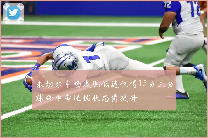 米切尔半场表现低迷仅得15分三分球命中率堪忧状态需提升