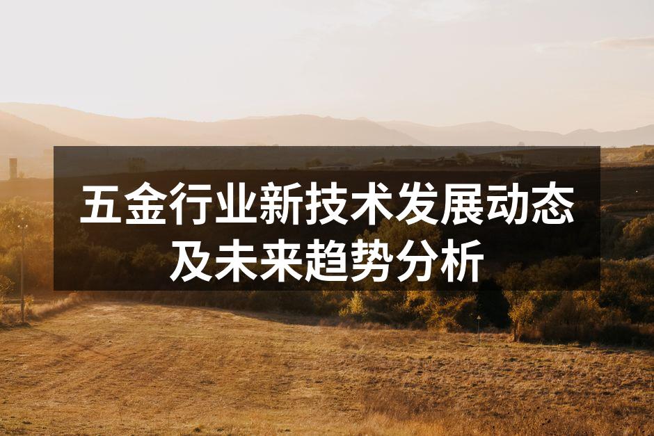 五金行业新技术发展动态及未来趋势分析