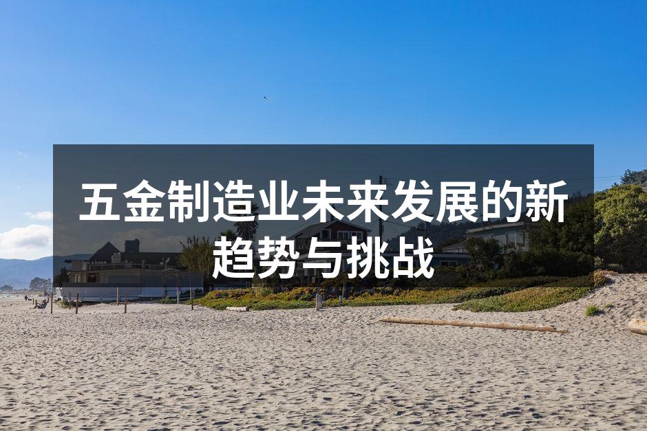 五金制造业未来发展的新趋势与挑战
